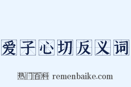 爱子心切反义词是什么意思的图片